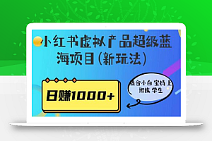 小红书虚拟产品超级蓝海项目(新玩法)适合小白宝妈上班族学生,日赚1000+