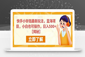 快手小铃铛最新玩法,蓝海项目,小白也可操作,日入500+