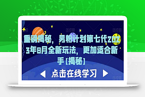 重磅揭秘,男粉计划第七代2023年8月全新玩法,更加适合新手