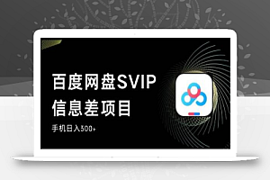 百度网盘SVIP信息差项目,0投入小白极速上手,手机稳定日入300+