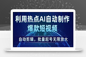 利用热点AI自动制作爆款短视频,自动剪辑,批量起号无限放大