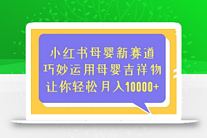 小红书母婴新赛道,巧妙运用母婴吉祥物,让你轻松月入10000+