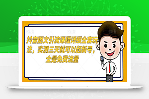 抖音图文引流课程详细全套玩法,实测三天就可以起新号,全是免费流量