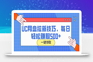 UC网盘拉新技巧,每日轻松赚取500+