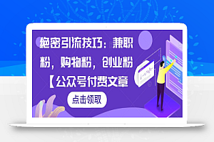绝密引流技巧:兼职粉,购物粉,创业粉【公众号付费文章】