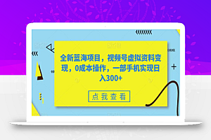 全新蓝海项目,视频号虚拟资料变现,0成本操作,一部手机实现日入300+