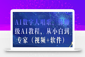 AI数字人唱歌,保姆级AI教程,从小白到专家(视频+软件)