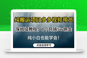 纯搬运项目多多视频带货保姆级教程,1个月搞5w佣金,纯小白也能学会