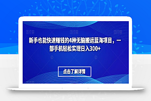 新手也能快速赚钱的4种无脑搬运蓝海项目,一部手机轻松实现日入300+