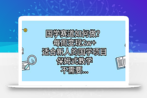 国学赛道如何做?每周变现2w+,适合新人的国学项目,保姆式教学