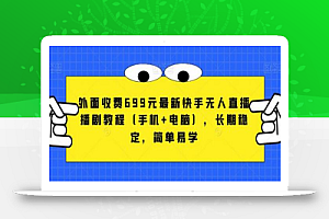 外面收费699元最新快手无人直播播剧教程（手机+电脑），长期稳定，简单易学