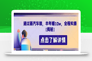 通过画汽车图,半年赚10w,全程实操