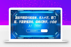 靠和平精英代练接单,月入十万,零门槛,不需要懂游戏,保姆式教学,小白必入!