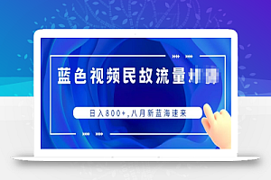 蓝色视频民间故事流量项目,日入800+,八月新蓝海速来