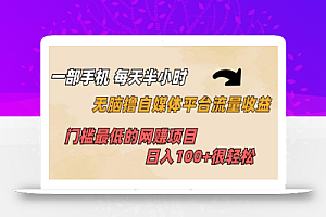 一部手机 每天半小时 无脑撸自媒体平台流量收益 门槛最低 日入100+