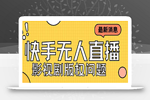 外面卖课3999元快手无人直播播剧教程,快手无人直播播剧版权问题