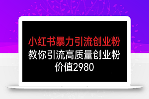 小红书暴力引流创业粉,教你引流高质量创业粉,价值2980