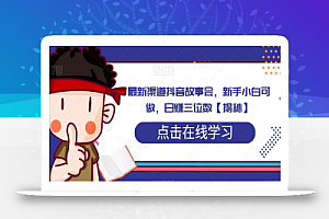 最新渠道抖音故事会,新手小白可做,日赚三位数