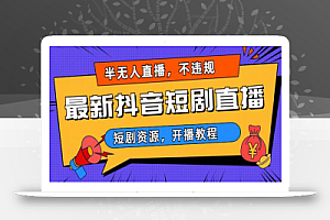 最新抖音短剧半无人直播,不违规日入500+