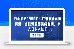 外面收费1980的小红书最新蓝海赛道,虚拟资源都是纯利润,单人日收入过千