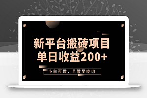 2023新平台搬砖项目,单日收益200+,小白可做,早做早吃肉