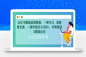 小红书最新蓝海赛道,一单19.9,信息差生意,一部手机日入500+,非常适合0基础小白
