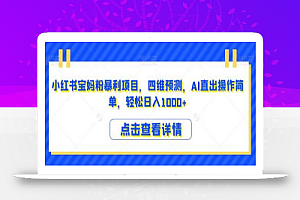 小红书宝妈粉暴利项目,四维预测,AI直出操作简单,轻松日入1000+