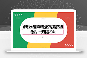最新上线蓝海项目悟空浏览器拉新玩法,一天轻松200+