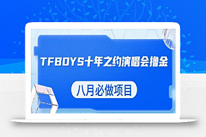 最新蓝海项目,靠最近非常火的TFBOYS十年之约演唱会流量掘金,八月必做的项目