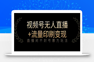 全网首发视频号不封号无人直播暴利玩法+流量印刷机变现,日入1000+