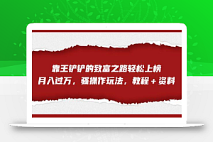 靠王铲铲的致富之路轻松上榜，月入过万，骚操作玩法【教程＋资料】