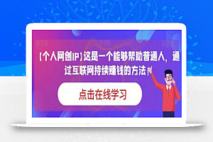 【个人网创IP】这是一个能够帮助普通人,通过互联网持续赚钱的方法!