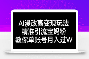 AI漫改头像高级玩法,精准引流宝妈粉,高变现打发单号月入过万