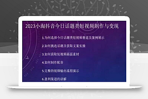 2023小淘抖音今日话题类短视频制作与变现,人人都能操作的短视频项目