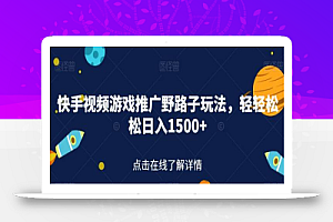 快手视频游戏推广野路子玩法,轻轻松松日入1500+
