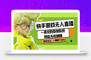快手游戏无人直播:一条龙的变现系统帮你无忧躺赚单价15元,一周赚了34万