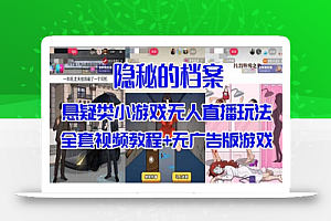 抖音爆火的悬疑解谜小游戏【隐秘的档案】无人直播玩法【教程+游戏+工具】