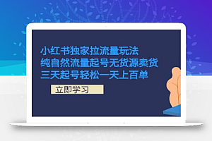 小红书独家拉流量玩法,纯自然流量起号无货源卖货 三天起号轻松一天上百单