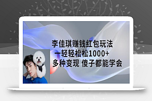 李佳琪赚钱红包玩法,一天轻轻松松1000+,多种变现,傻子都能学会