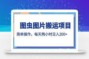 图虫图片搬运项目,简单操作,每天两小时,日入200+