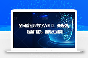 全网首创AI数字人3.0,变现强,起号飞快,超级红利期【揭秘】