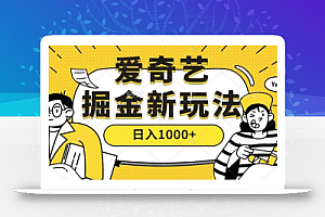 爱奇艺掘金,遥遥领先的搬砖玩法 ,日入1000+(教程)