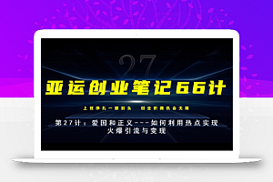亚运创业笔记66计第27计:爱国和正义—如何利用热点实现火爆引流与变现