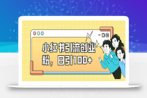 小红书引流创业粉，日引100+，小白可上手，可矩阵操作