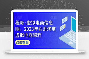 程哥·虚拟电商信息圈,2023年程哥淘宝虚拟电商课程