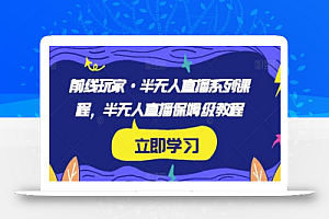 前线玩家·半无人直播系列课程,半无人直播保姆级教程
