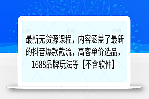 最新无货源课程,内容涵盖了最新的抖音爆款截流,高客单价选品,1688品牌玩法等【不含软件】