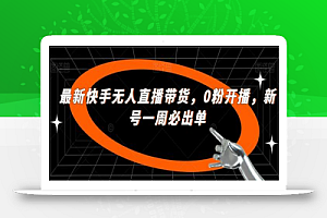 最新快手无人直播带货,0粉开播,新号一周必出单