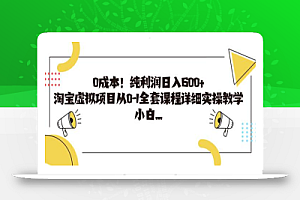 0成本!纯利润日入600+,淘宝虚拟项目从0-1全套课程详细实操教学