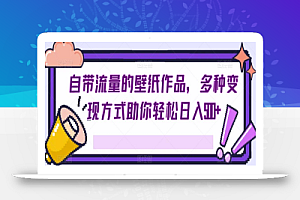 自带流量的壁纸作品，多种变现方式助你轻松日入500+